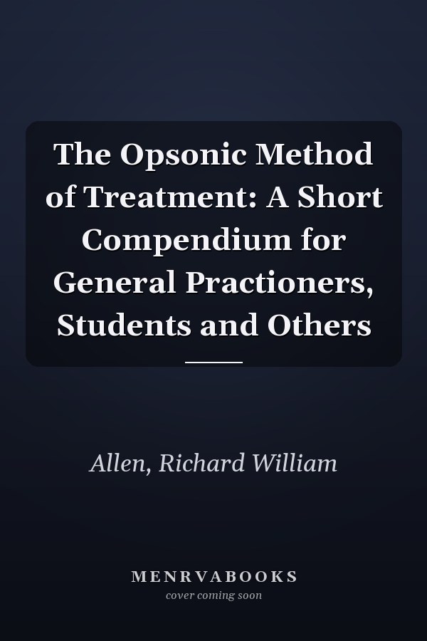 The Opsonic Method of Treatment: A Short Compendium for General Practioners, Students and Others