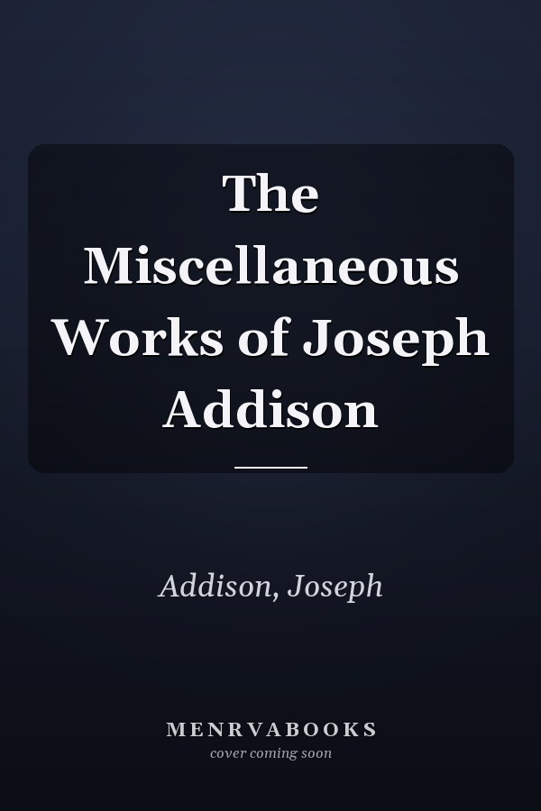 The Miscellaneous Works of Joseph Addison