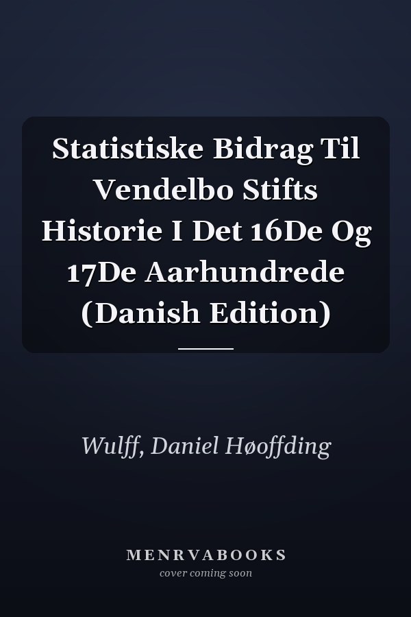 Statistiske Bidrag Til Vendelbo Stifts Historie I Det 16De Og 17De Aarhundrede (Danish Edition)