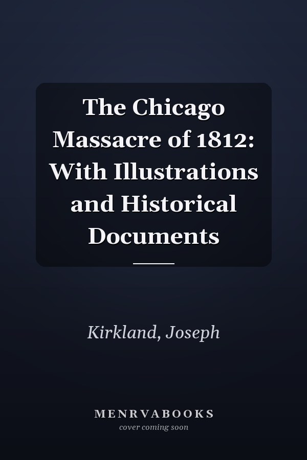 The Chicago Massacre of 1812: With Illustrations and Historical Documents