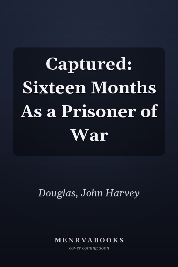 Captured: Sixteen Months As a Prisoner of War