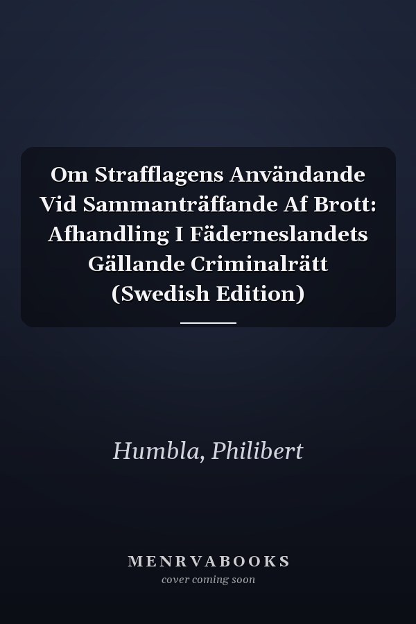 Om Strafflagens Användande Vid Sammanträffande Af Brott: Afhandling I Fäderneslandets Gällande Criminalrätt (Swedish Edition)