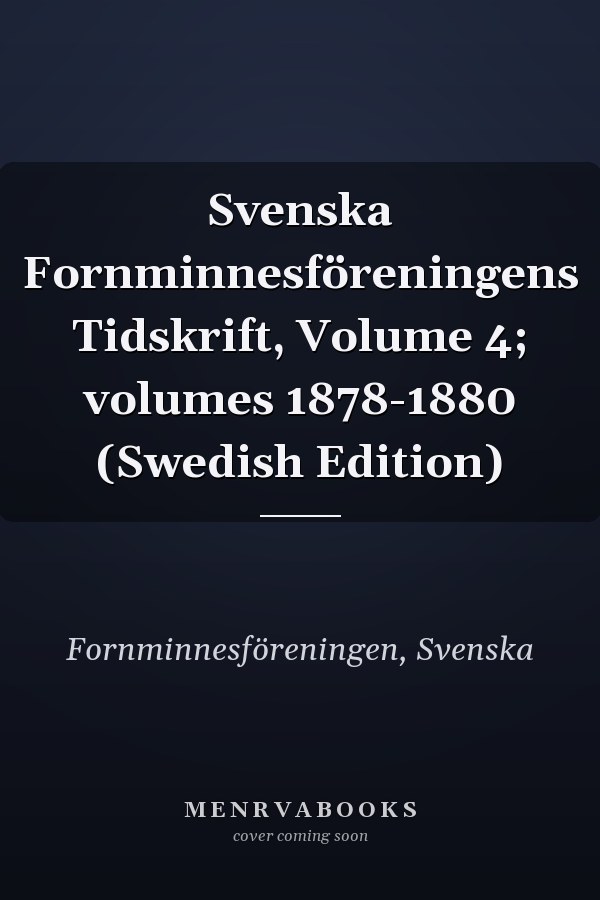 Svenska Fornminnesföreningens Tidskrift, Volume 4; volumes 1878-1880 (Swedish Edition)