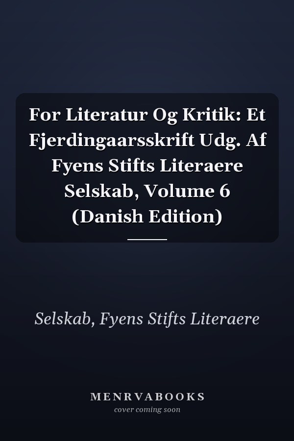 For Literatur Og Kritik: Et Fjerdingaarsskrift Udg. Af Fyens Stifts Literaere Selskab, Volume 6 (Danish Edition)