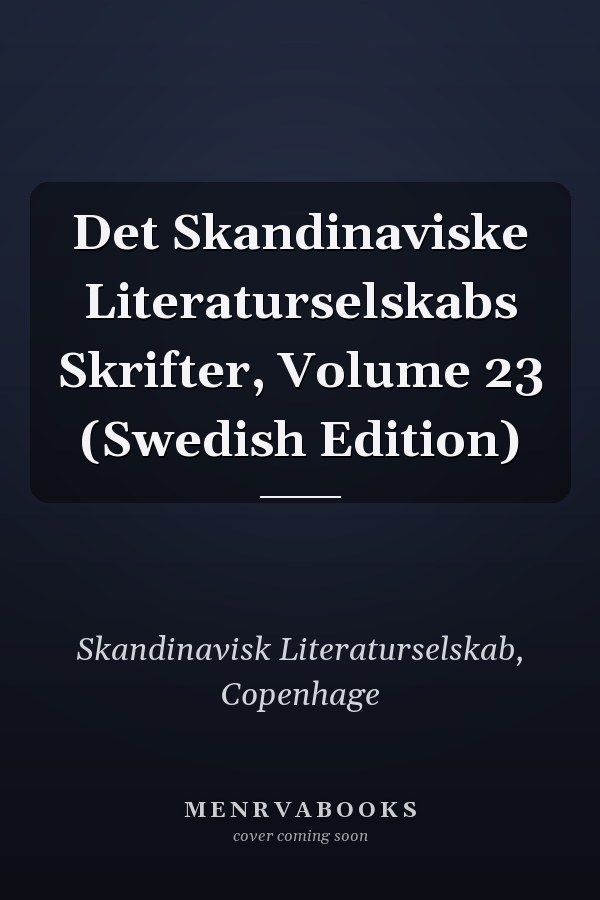 Det Skandinaviske Literaturselskabs Skrifter, Volume 23 (Swedish Edition)