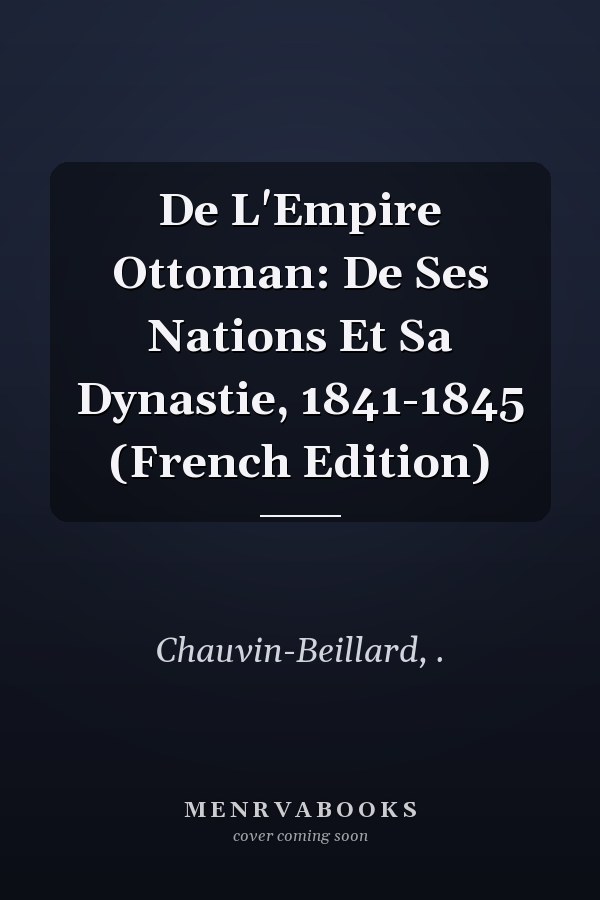 De L'Empire Ottoman: De Ses Nations Et Sa Dynastie, 1841-1845 (French Edition)