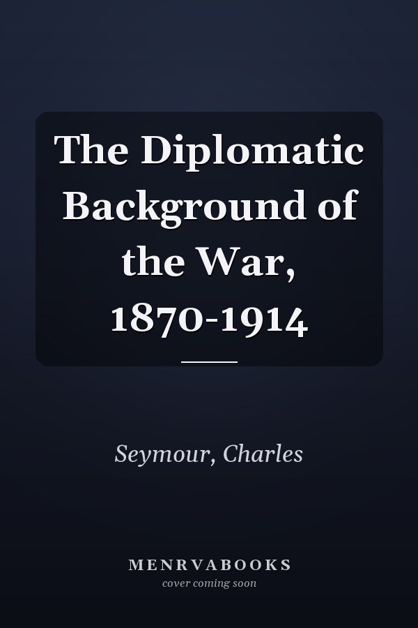 The Diplomatic Background of the War, 1870-1914