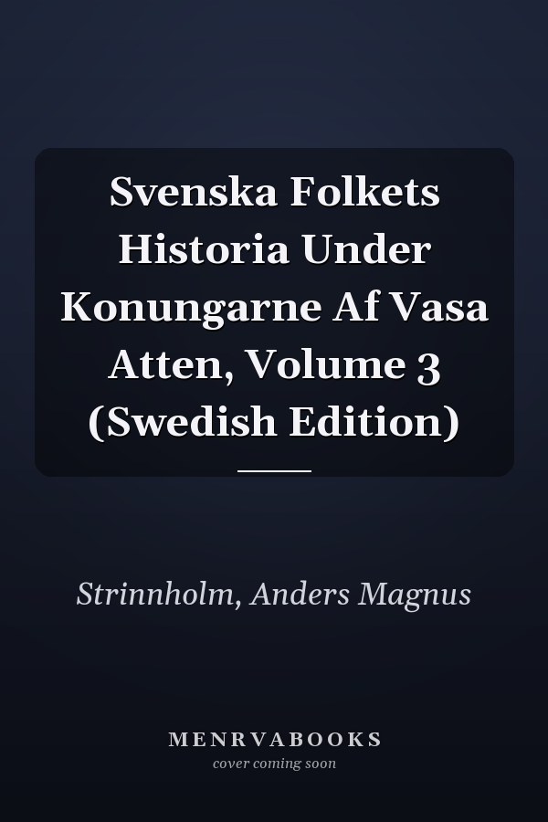 Svenska Folkets Historia Under Konungarne Af Vasa Atten, Volume 3 (Swedish Edition)