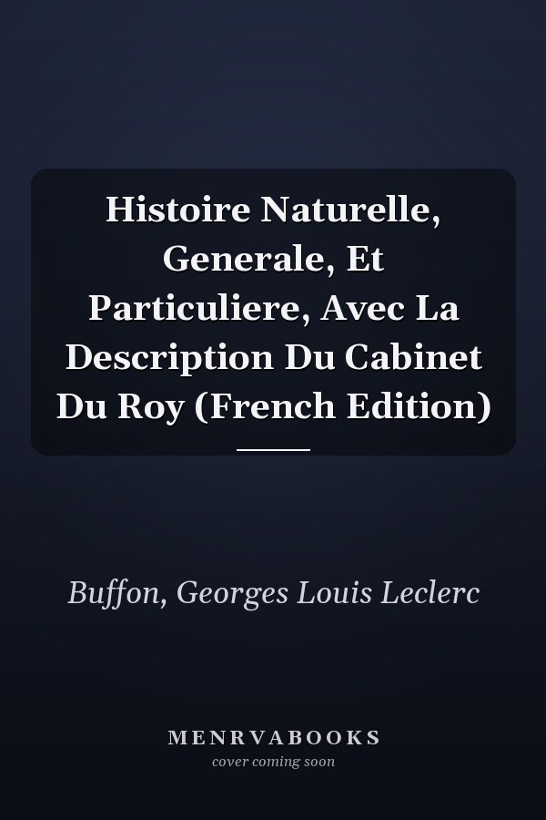 Histoire Naturelle, Generale, Et Particuliere, Avec La Description Du Cabinet Du Roy (French Edition)