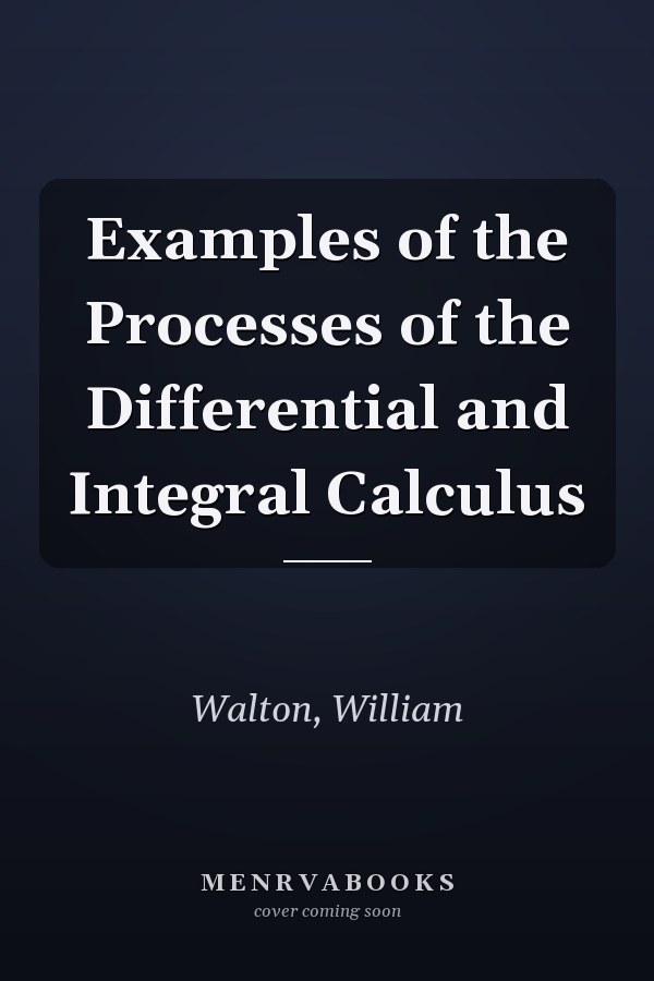 Examples of the Processes of the Differential and Integral Calculus