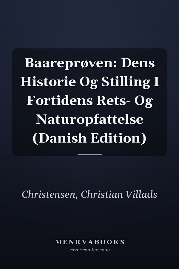 Baareprøven: Dens Historie Og Stilling I Fortidens Rets- Og Naturopfattelse (Danish Edition)