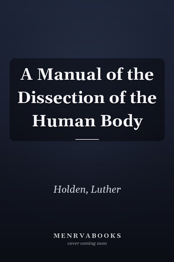 A Manual of the Dissection of the Human Body