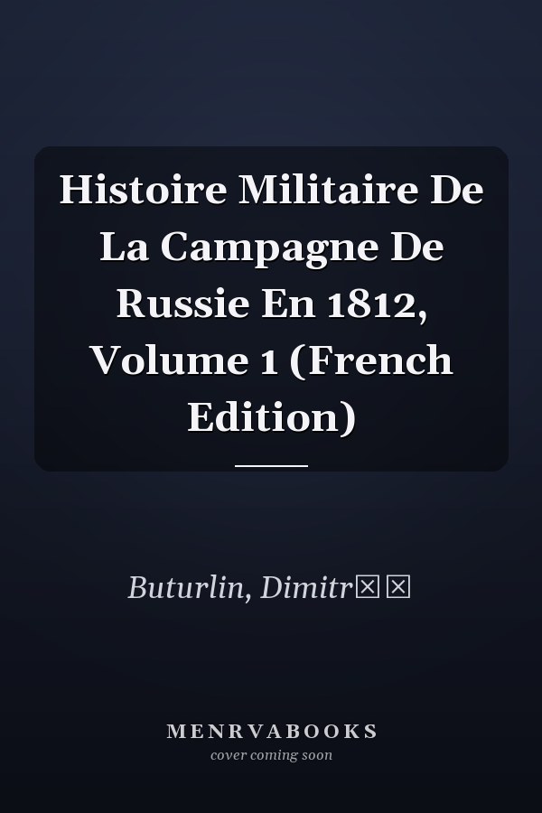 Histoire Militaire De La Campagne De Russie En 1812, Volume 1 (French Edition)