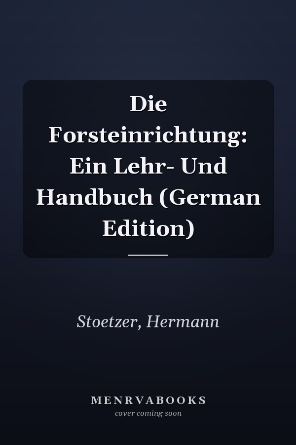 Die Forsteinrichtung: Ein Lehr- Und Handbuch (German Edition)