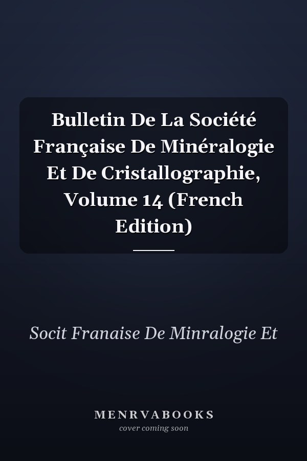 Bulletin De La Société Française De Minéralogie Et De Cristallographie, Volume 14 (French Edition)