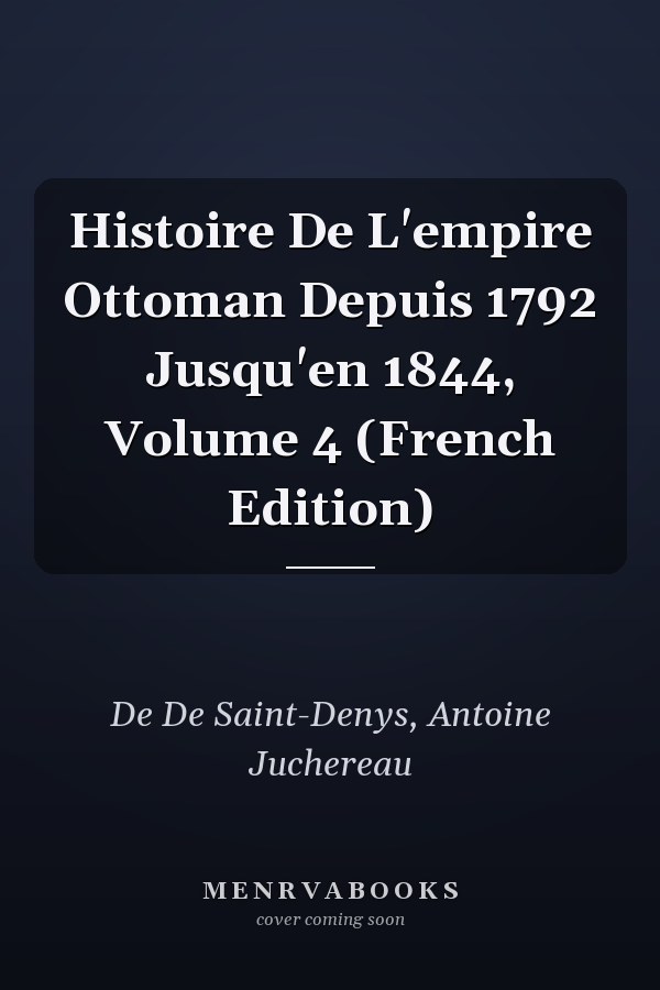 Histoire De L'empire Ottoman Depuis 1792 Jusqu'en 1844, Volume 4 (French Edition)