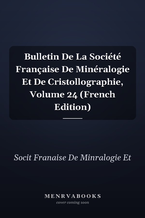 Bulletin De La Société Française De Minéralogie Et De Cristollographie, Volume 24 (French Edition)