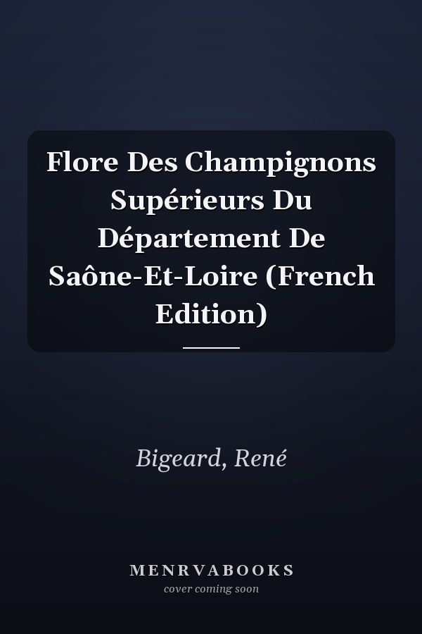 Flore Des Champignons Supérieurs Du Département De Saône-Et-Loire (French Edition)