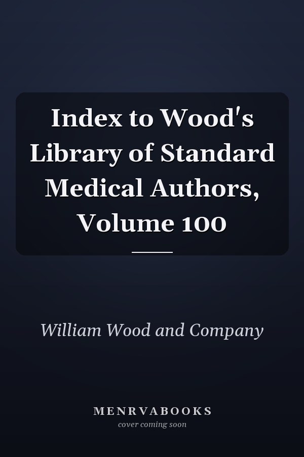 Index to Wood's Library of Standard Medical Authors, Volume 100