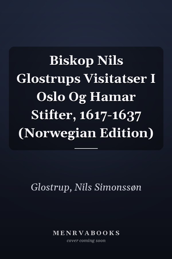 Biskop Nils Glostrups Visitatser I Oslo Og Hamar Stifter, 1617-1637 (Norwegian Edition)
