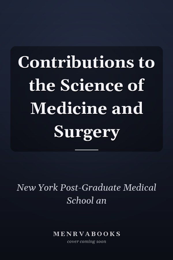 Contributions to the Science of Medicine and Surgery