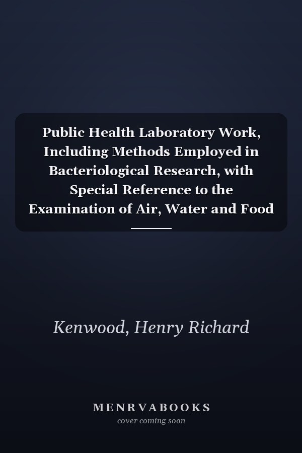 Public Health Laboratory Work, Including Methods Employed in Bacteriological Research, with Special Reference to the Examination of Air, Water and Food Contributed