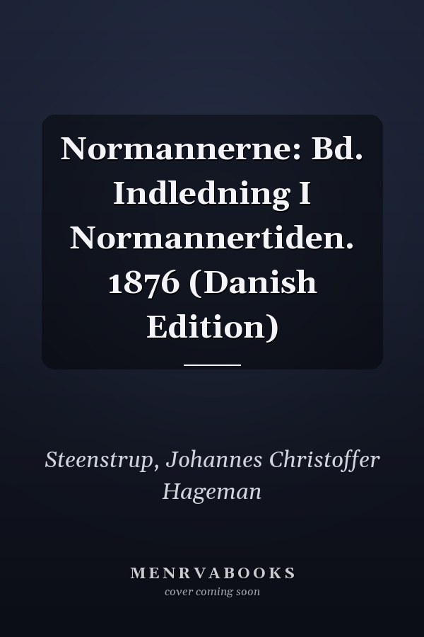 Normannerne: Bd. Indledning I Normannertiden. 1876 (Danish Edition)