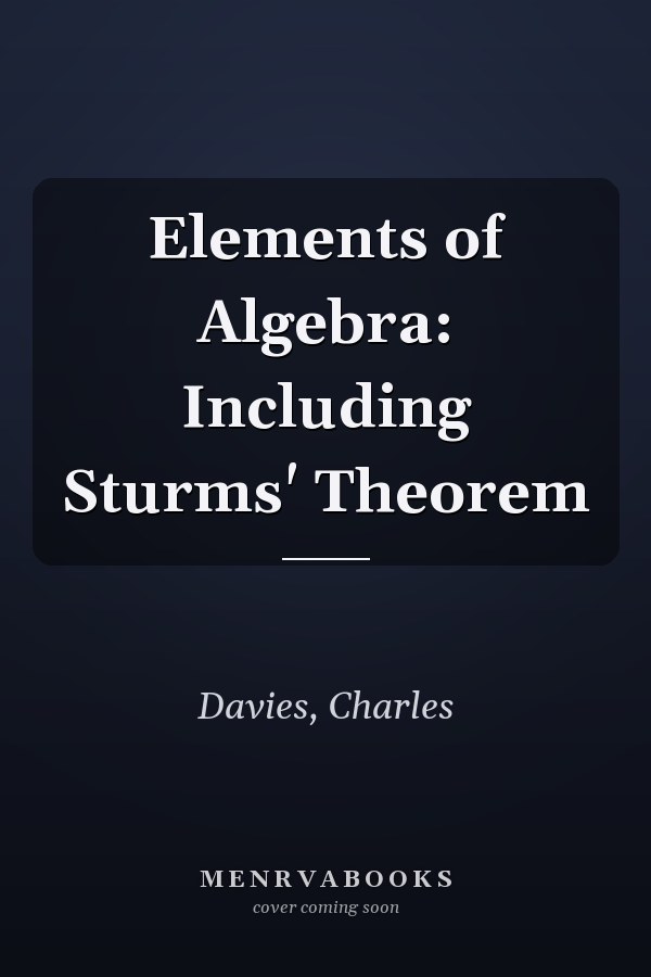 Elements of Algebra: Including Sturms' Theorem