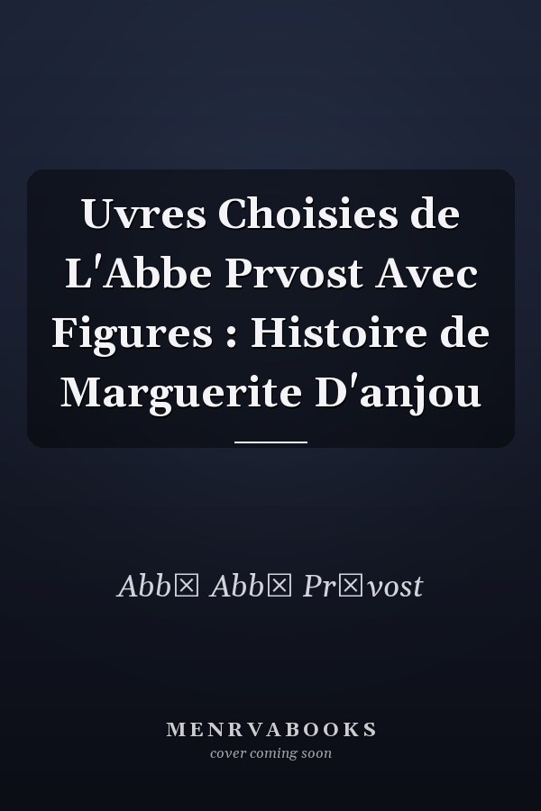 Uvres Choisies de L'Abbe Prvost Avec Figures : Histoire de Marguerite D'anjou
