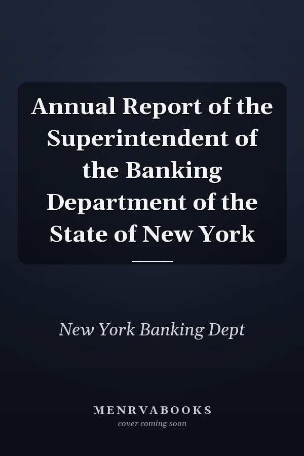 Annual Report of the Superintendent of the Banking Department of the State of New York