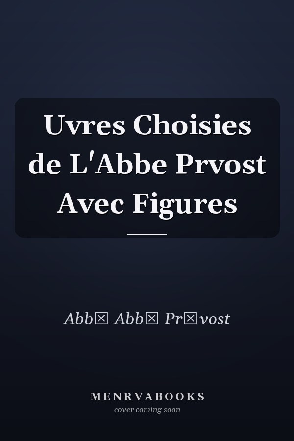 Uvres Choisies de L'Abbe Prvost Avec Figures