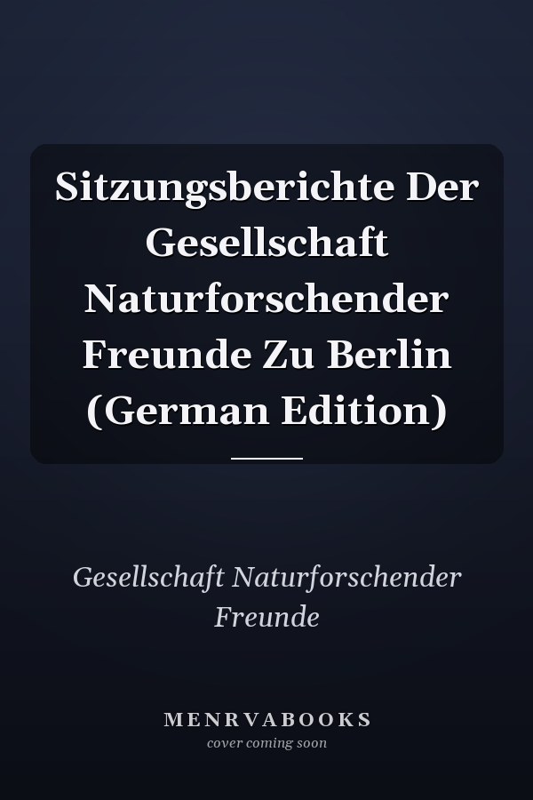 Sitzungsberichte Der Gesellschaft Naturforschender Freunde Zu Berlin (German Edition)