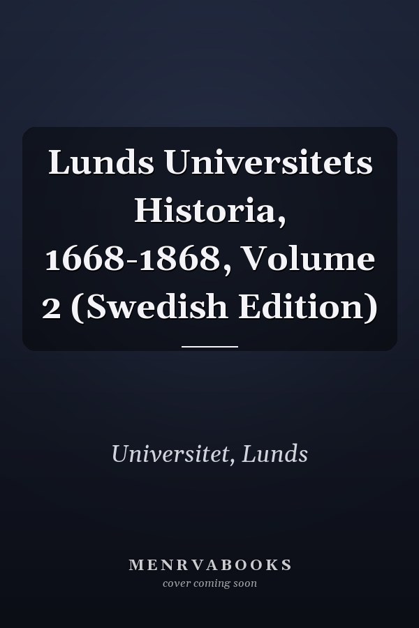 Lunds Universitets Historia, 1668-1868, Volume 2 (Swedish Edition)