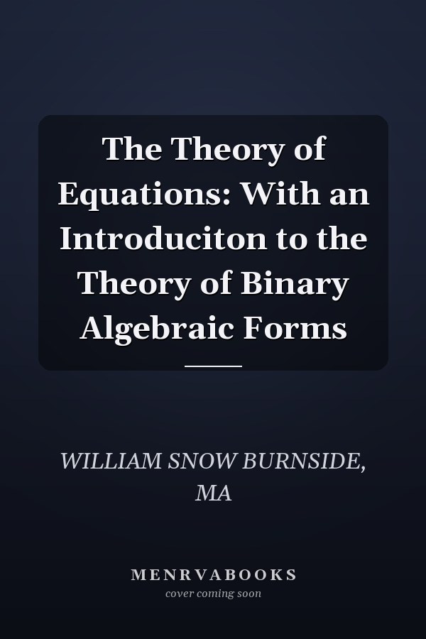 The Theory of Equations: With an Introduciton to the Theory of Binary Algebraic Forms