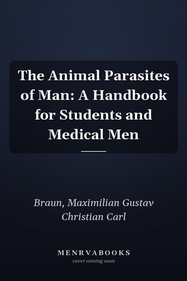 The Animal Parasites of Man: A Handbook for Students and Medical Men