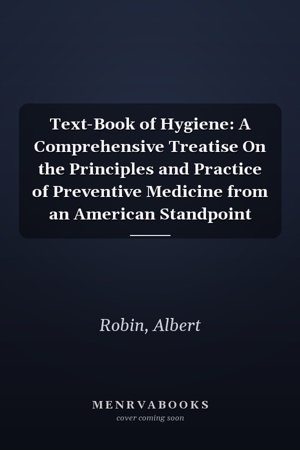 Text-Book of Hygiene: A Comprehensive Treatise On the Principles and Practice of Preventive Medicine from an American Standpoint