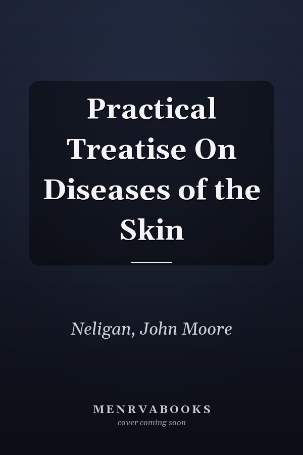 Practical Treatise On Diseases of the Skin