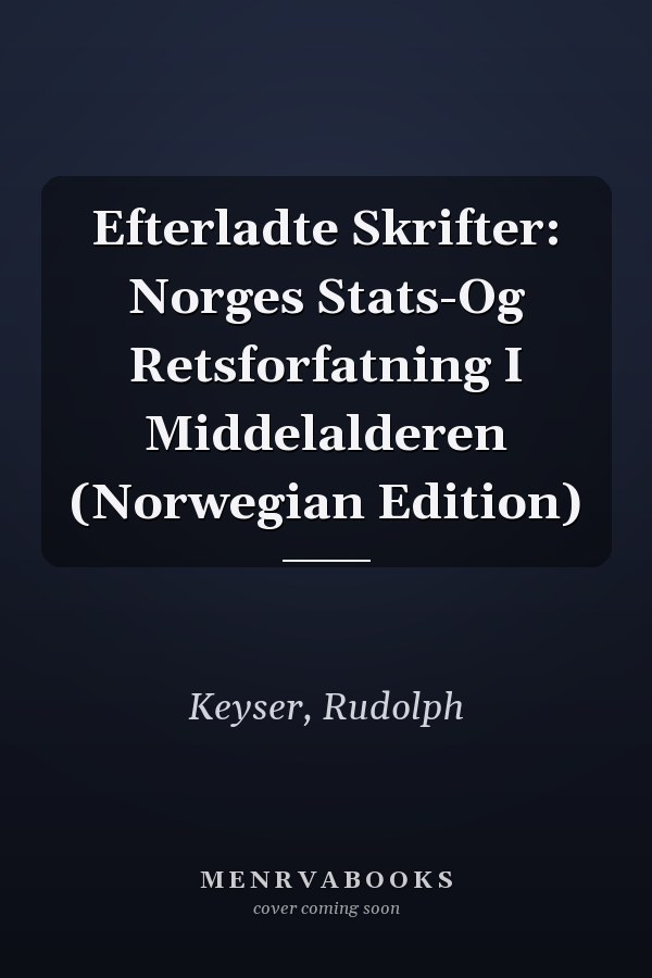 Efterladte Skrifter: Norges Stats-Og Retsforfatning I Middelalderen (Norwegian Edition)