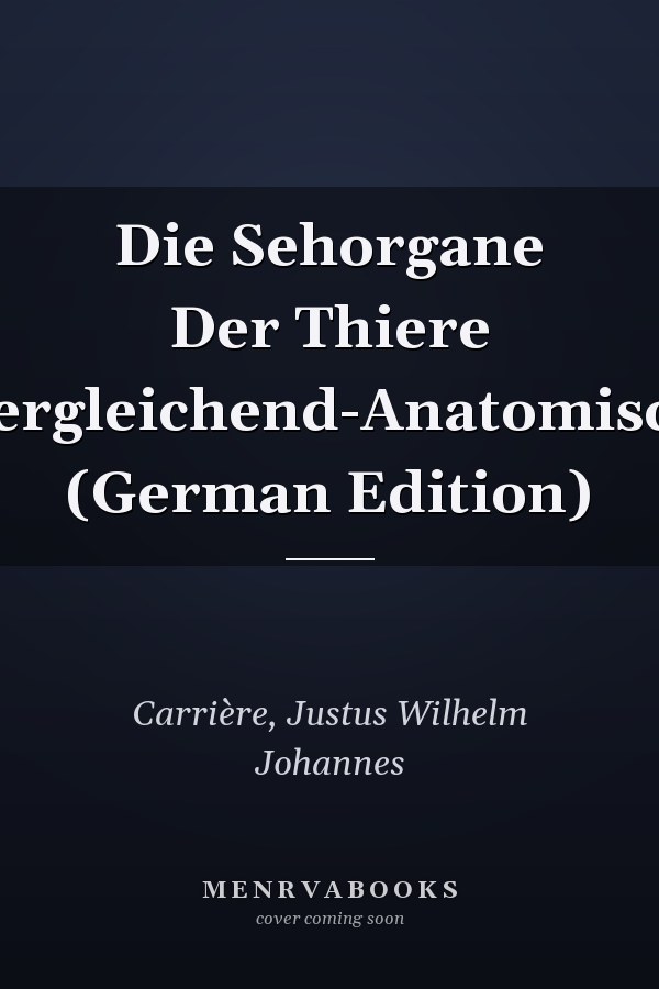 Die Sehorgane Der Thiere Vergleichend-Anatomisch (German Edition)
