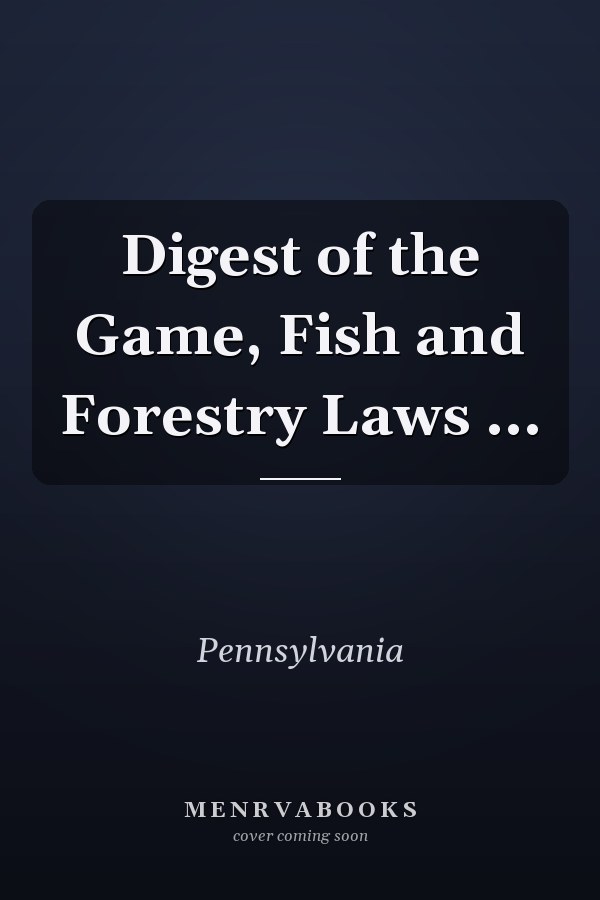 Digest of the Game, Fish and Forestry Laws ...