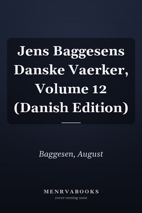 Jens Baggesens Danske Vaerker, Volume 12 (Danish Edition)
