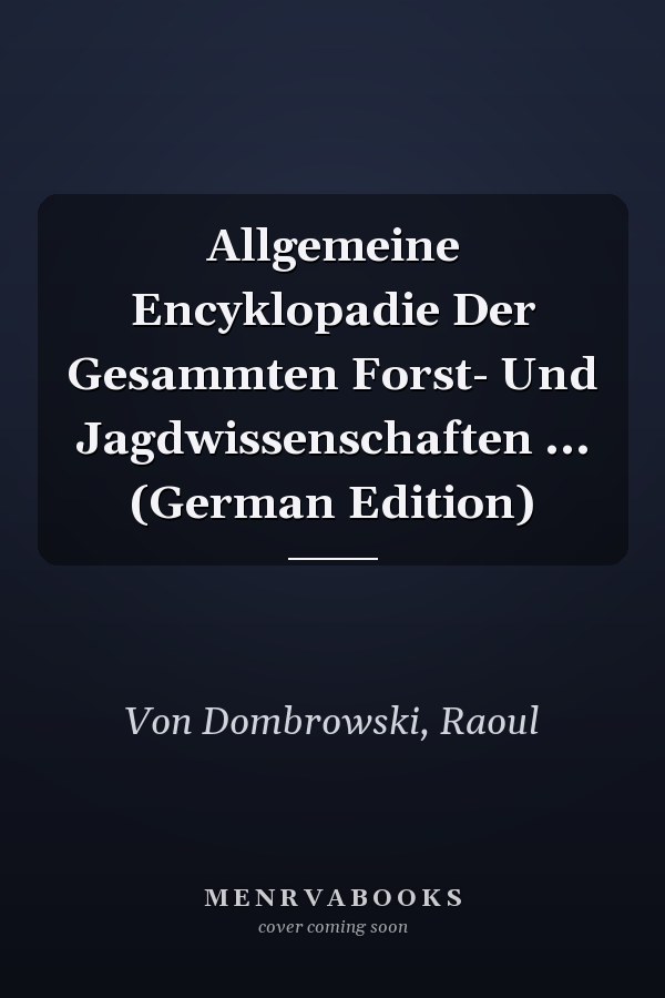 Allgemeine Encyklopadie Der Gesammten Forst- Und Jagdwissenschaften ... (German Edition)
