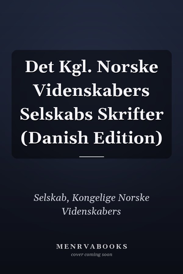 Det Kgl. Norske Videnskabers Selskabs Skrifter (Danish Edition)
