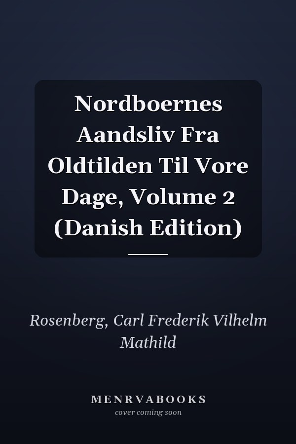 Nordboernes Aandsliv Fra Oldtilden Til Vore Dage, Volume 2 (Danish Edition)