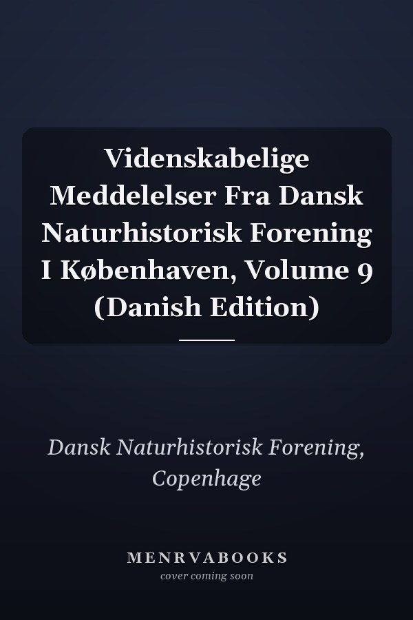 Videnskabelige Meddelelser Fra Dansk Naturhistorisk Forening I Københaven, Volume 9 (Danish Edition)