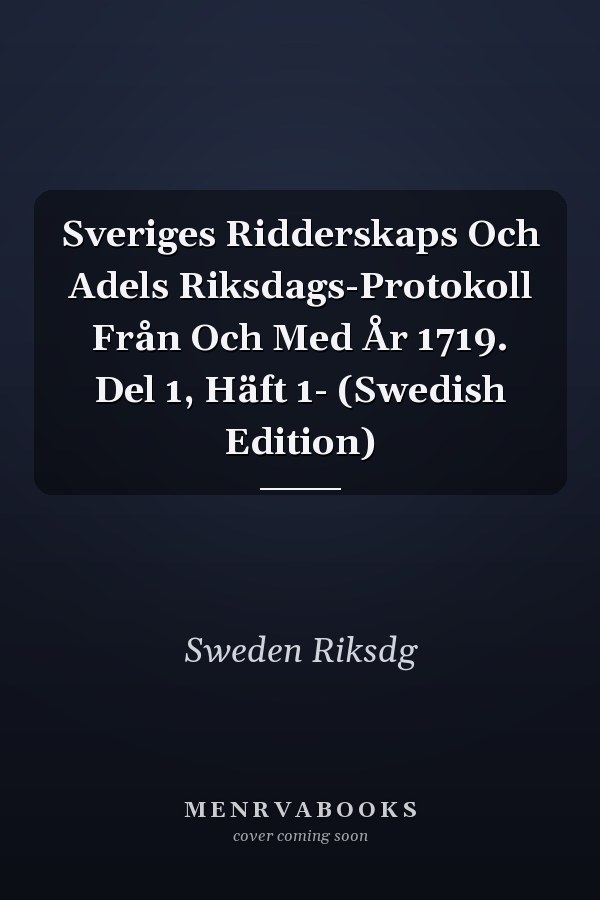 Sveriges Ridderskaps Och Adels Riksdags-Protokoll Från Och Med År 1719. Del 1, Häft 1- (Swedish Edition)