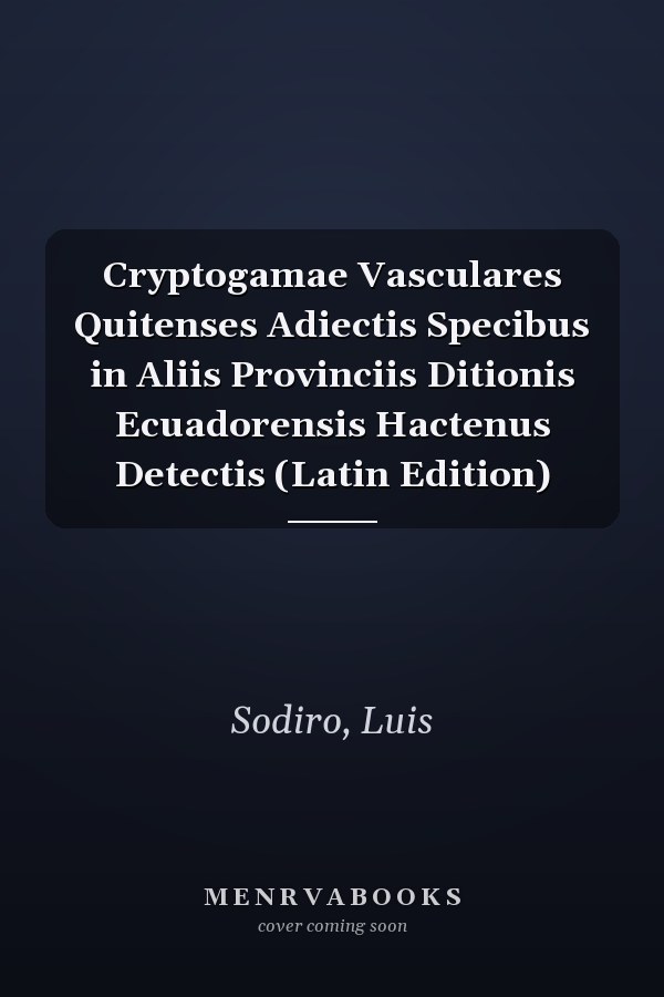 Cryptogamae Vasculares Quitenses Adiectis Specibus in Aliis Provinciis Ditionis Ecuadorensis Hactenus Detectis (Latin Edition)
