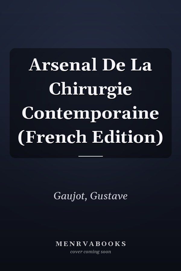 Arsenal De La Chirurgie Contemporaine (French Edition)