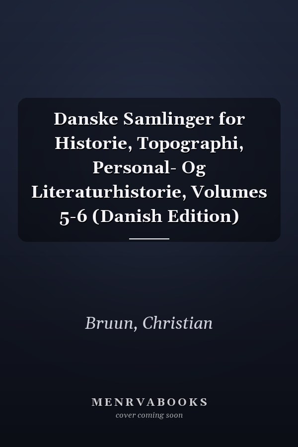 Danske Samlinger for Historie, Topographi, Personal- Og Literaturhistorie, Volumes 5-6 (Danish Edition)