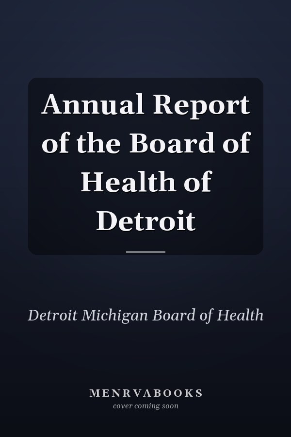 Annual Report of the Board of Health of Detroit